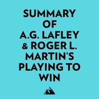  Everest Media et  AI Marcus - Summary of A.G. Lafley &amp; Roger L. Martin's Playing to Win.