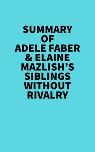 Summary of Adele Faber &amp; Elaine Mazlish's Siblings Without Rivalry