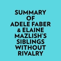  Everest Media et  AI Marcus - Summary of Adele Faber & Elaine Mazlish's Siblings Without Rivalry.