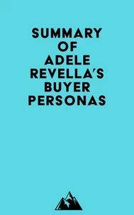 Summary of Adele Revella's Buyer Personas