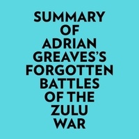  Everest Media et  AI Marcus - Summary of Adrian Greaves's Forgotten Battles of the Zulu War.