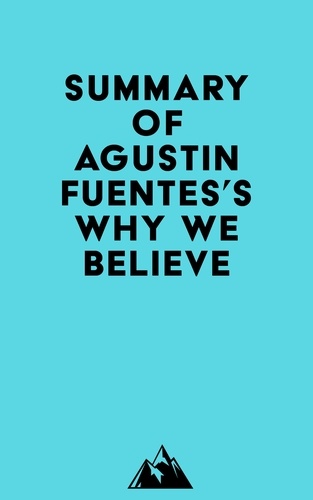  Everest Media - Summary of Agustin Fuentes's Why We Believe.