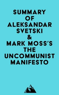 Summary of Aleksandar Svetski &amp; Mark Moss's The UnCommunist Manifesto