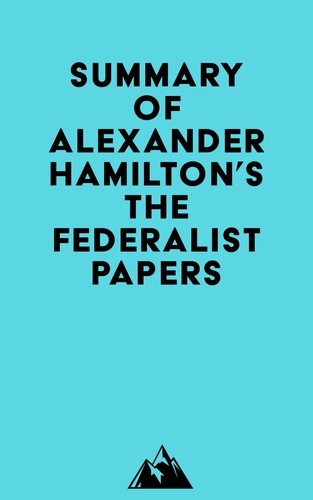  Everest Media - Summary of Alexander Hamilton, James Madison &amp; John Jay's The Federalist Papers.