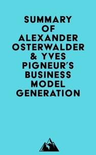  Everest Media - Summary of Alexander Osterwalder &amp; Yves Pigneur's Business Model Generation.