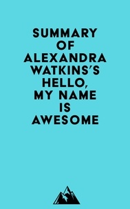  Everest Media - Summary of Alexandra Watkins's Hello, My Name Is Awesome.