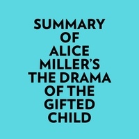  Everest Media et  AI Marcus - Summary of Alice Miller's The drama of The Gifted Child.