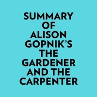  Everest Media et  AI Marcus - Summary of Alison Gopnik's The Gardener And The Carpenter.