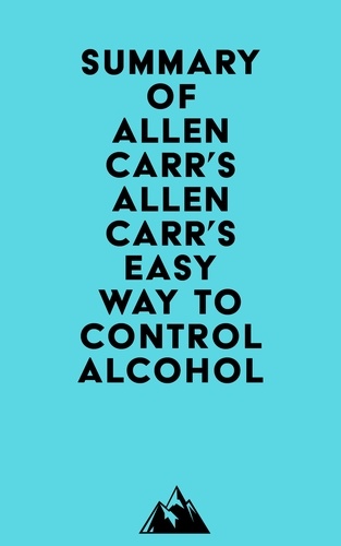  Everest Media - Summary of Allen Carr's Allen Carr's Easy Way to Control Alcohol.