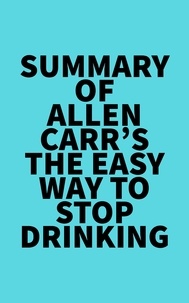  Everest Media - Summary of Allen Carr's The Easy Way to Stop Drinking.