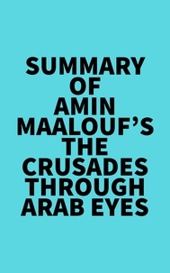  Everest Media - Summary of Amin Maalouf's The Crusades Through Arab Eyes.