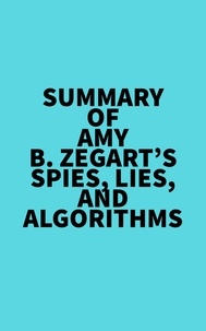  Everest Media - Summary of Amy B. Zegart's Spies, Lies, And Algorithms.