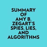  Everest Media et  AI Marcus - Summary of Amy B. Zegart's Spies, Lies, And Algorithms.