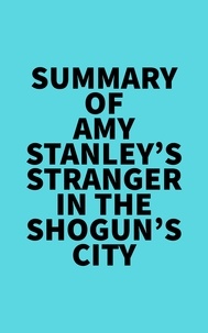  Everest Media - Summary of Amy Stanley's Stranger in the Shogun's City.