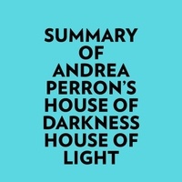  Everest Media et  AI Marcus - Summary of Andrea Perron's House of Darkness House of Light.