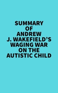  Everest Media - Summary of Andrew J. Wakefield's Waging War On The Autistic Child.