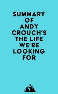  Everest Media - Summary of Andy Crouch's The Life We're Looking For.
