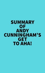  Everest Media - Summary of Andy Cunningham's Get to Aha!.