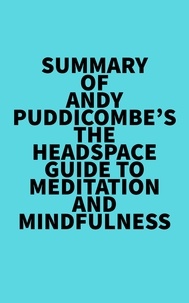  Everest Media - Summary of Andy Puddicombe's The Headspace Guide to Meditation and Mindfulness.