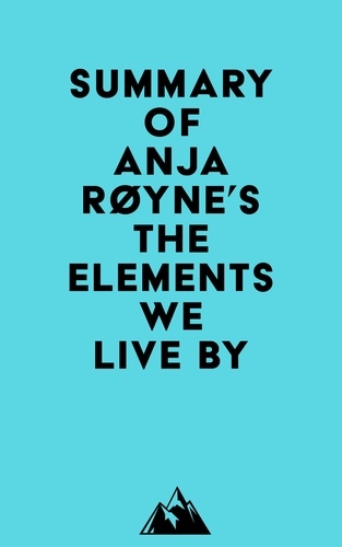  Everest Media - Summary of Anja Røyne's The Elements We Live By.