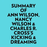 Summary of Ann Wilson, Nancy Wilson & Charles R. Cross's Kicking & Dreaming