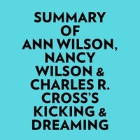  Everest Media et  AI Marcus - Summary of Ann Wilson, Nancy Wilson & Charles R. Cross's Kicking & Dreaming.