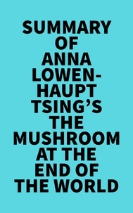  Everest Media - Summary of Anna Lowenhaupt Tsing 's The Mushroom at the End of the World.