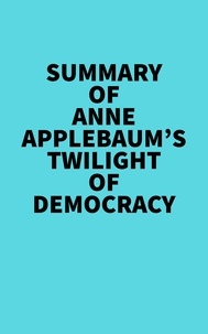  Everest Media - Summary of Anne Applebaum's Twilight of Democracy.
