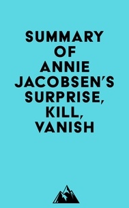  Everest Media - Summary of Annie Jacobsen 's Surprise, Kill, Vanish.