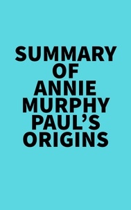  Everest Media - Summary of Annie Murphy Paul's Origins.