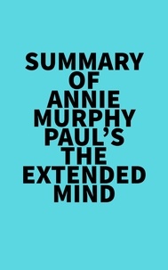  Everest Media - Summary of Annie Murphy Paul's The Extended Mind.