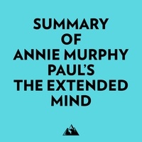  Everest Media et  AI Marcus - Summary of Annie Murphy Paul's The Extended Mind.