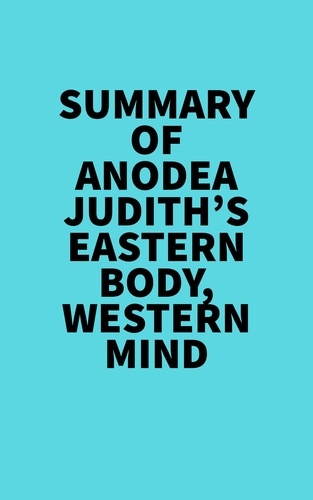  Everest Media - Summary of Anodea Judith's Eastern Body, Western Mind.
