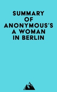 Ebooks téléchargés gratuitement Summary of Anonymous's A Woman in Berlin par Everest Media  in French 9798350030716