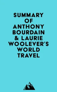 Summary of Anthony Bourdain &amp; Laurie Woolever's World Travel