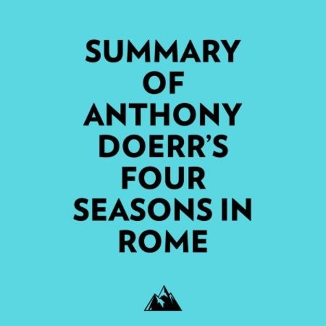  Everest Media et  AI Marcus - Summary of Anthony Doerr's Four Seasons in Rome.