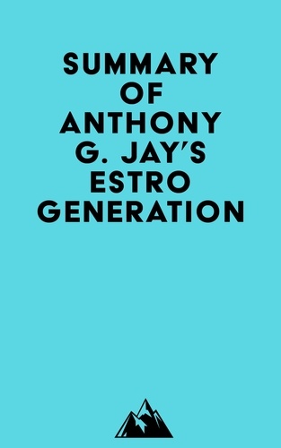  Everest Media - Summary of Anthony G. Jay's Estrogeneration.
