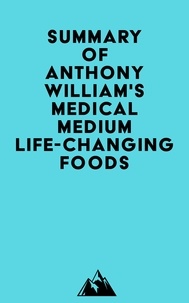  Everest Media - Summary of Anthony William's Medical Medium Life-Changing Foods.
