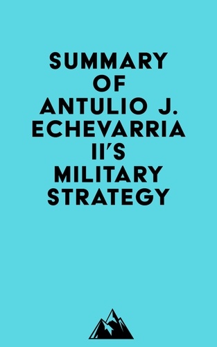  Everest Media - Summary of Antulio J. Echevarria II's Military Strategy.