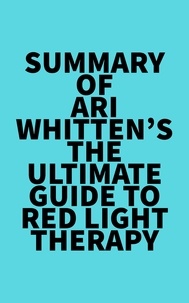  Everest Media - Summary of Ari Whitten's The Ultimate Guide To Red Light Therapy.