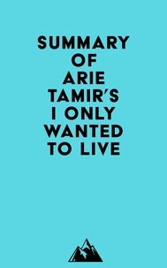  Everest Media - Summary of Arie Tamir's I Only Wanted to Live.