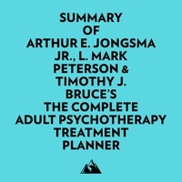  Everest Media et  AI Marcus - Summary of Arthur E. Jongsma Jr., L. Mark Peterson &amp; Timothy J. Bruce's The Complete Adult Psychotherapy Treatment Planner.