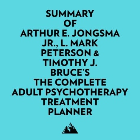  Everest Media et  AI Marcus - Summary of Arthur E. Jongsma Jr., L. Mark Peterson & Timothy J. Bruce's The Complete Adult Psychotherapy Treatment Planner.