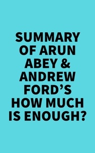  Everest Media - Summary of Arun Abey &amp; Andrew Ford's How Much Is Enough?.