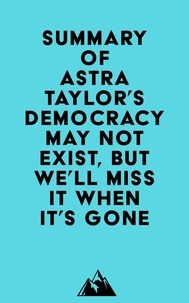  Everest Media - Summary of Astra Taylor's Democracy May Not Exist, but We'll Miss It When It's Gone.