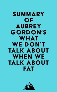  Everest Media - Summary of Aubrey Gordon's What We Don't Talk About When We Talk About Fat.