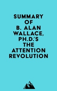  Everest Media - Summary of B. Alan Wallace, Ph.D.'s The Attention Revolution.