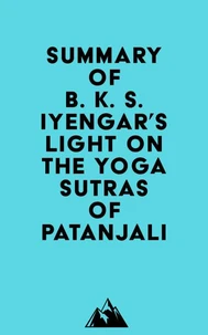 Summary of B. K. S. Iyengar's Light on the Yoga Sutras of Patanjali