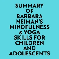 Summary of Barbara Neiman's Mindfulness &amp; Yoga Skills For Children and Adolescents