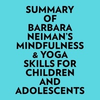  Everest Media et  AI Marcus - Summary of Barbara Neiman's Mindfulness & Yoga Skills For Children and Adolescents.